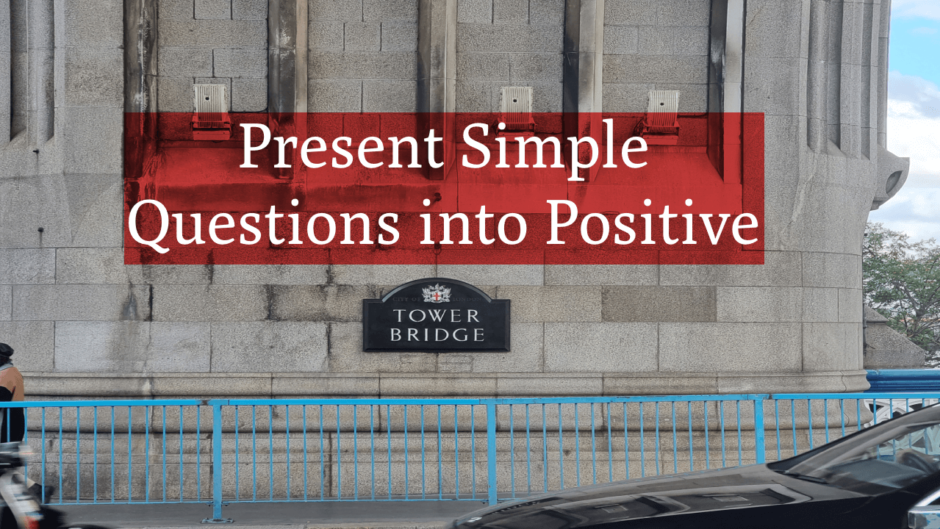 Present Simple - Questions into Positive